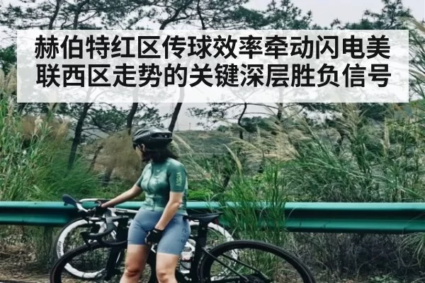 赫伯特红区传球效率牵动闪电美联西区走势的关键深层胜负信号