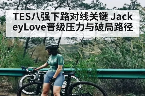 TES八强下路对线关键 JackeyLove晋级压力与破局路径